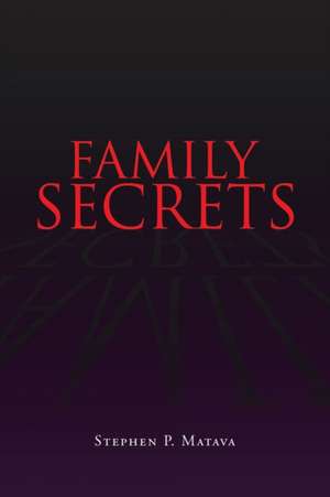 Family Secrets de Stephen P. Matava