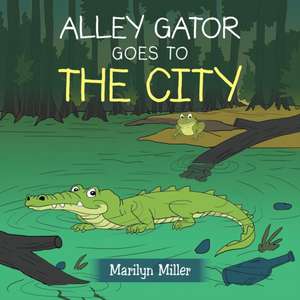 Alley Gator Goes to the City de Marilyn Miller