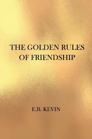 The Golden Rules of Friendship de E. B. Kevin