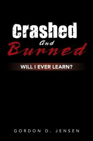 Crashed and Burned de Gordon D. Jensen