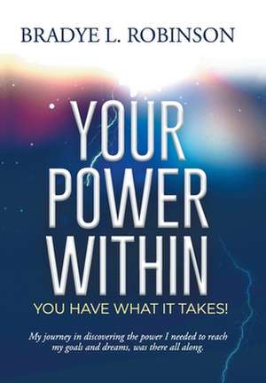 Your Power Within, You Have What It Takes! de Bradye L. Robinson