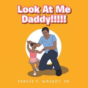 Look at Me Daddy!!!!! de Jarvis F. Wright Sr.