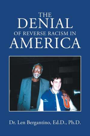 The Denial of Reverse Racism in America de Len Bergantino Ed. D. Ph. D.