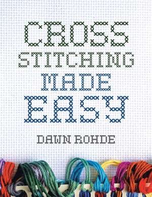 Cross Stitching Made Easy de Dawn Rohde