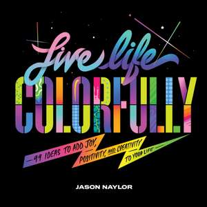 Live Life Colorfully de Jason Naylor