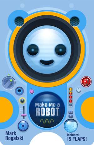 Make Me a Robot de Mark Rogalski