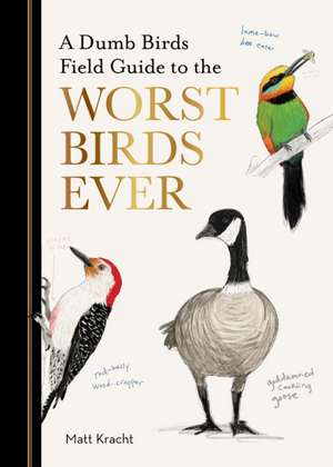 A Dumb Birds Field Guide to the Worst Birds Ever de Matt Kracht