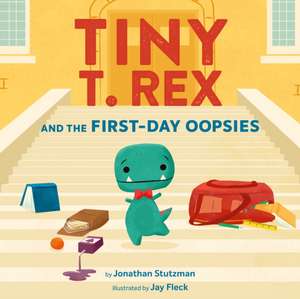 Tiny T. Rex and the First-Day Oopsies de Jonathan Stutzman