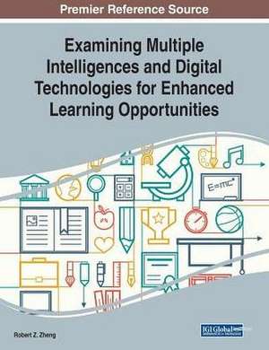 Examining Multiple Intelligences and Digital Technologies for Enhanced Learning Opportunities de Robert Z. Zheng