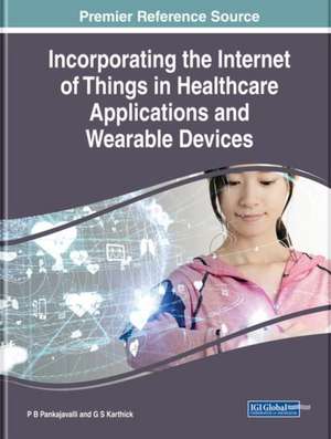 Incorporating the Internet of Things in Healthcare Applications and Wearable Devices de P. B. Pankajavalli