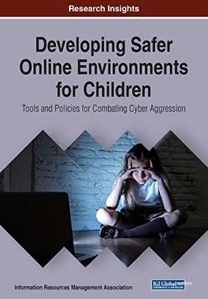 Developing Safer Online Environments for Children de Information Reso Management Association