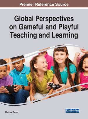 Global Perspectives on Gameful and Playful Teaching and Learning de Matthew Farber