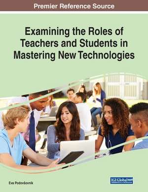 Examining the Roles of Teachers and Students in Mastering New Technologies de Eva Podov¿ovnik