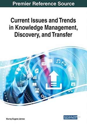 Current Issues and Trends in Knowledge Management, Discovery, and Transfer de Murray Eugene Jennex