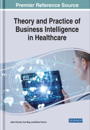 Theory and Practice of Business Intelligence in Healthcare de Jiban Khuntia