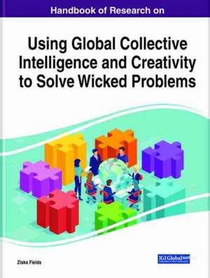 Handbook of Research on Using Global Collective Intelligence and Creativity to Solve Wicked Problems de Ziska Fields