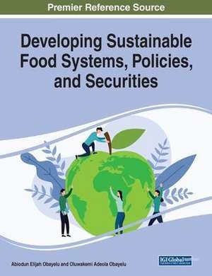 Developing Sustainable Food Systems, Policies, and Securities de Abiodun Elijah Obayelu