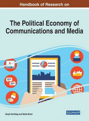 Handbook of Research on the Political Economy of Communications and Media de Selda Bulut