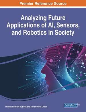 Analyzing Future Applications of AI, Sensors, and Robotics in Society de Adrian David Cheok