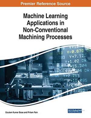 Machine Learning Applications in Non-Conventional Machining Processes de Goutam Kumar Bose