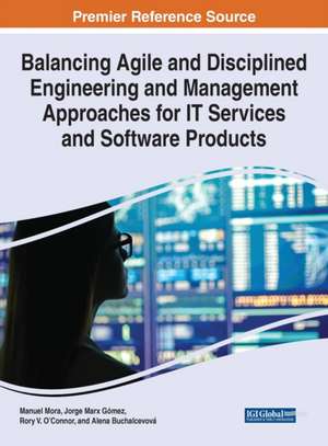 Balancing Agile and Disciplined Engineering and Management Approaches for IT Services and Software Products de Manuel Mora