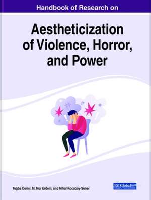 Handbook of Research on Aestheticization of Violence, Horror, and Power de Tu¿ba Demir