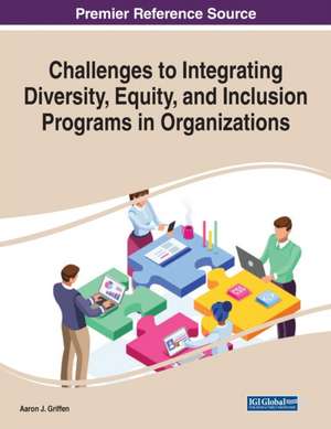 Challenges to Integrating Diversity, Equity, and Inclusion Programs in Organizations de Aaron J. Griffen