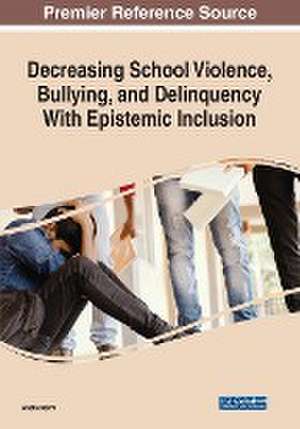 Decreasing School Violence, Bullying, and Delinquency With Epistemic Inclusion, 1 volume de Aneta Mechi