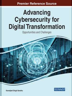 Handbook of Research on Advancing Cybersecurity for Digital Transformation de Kamaljeet Sandhu