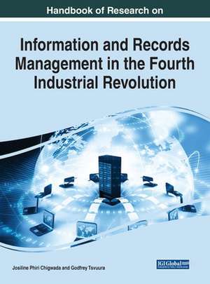 Handbook of Research on Information and Records Management in the Fourth Industrial Revolution de Josiline Phiri Chigwada