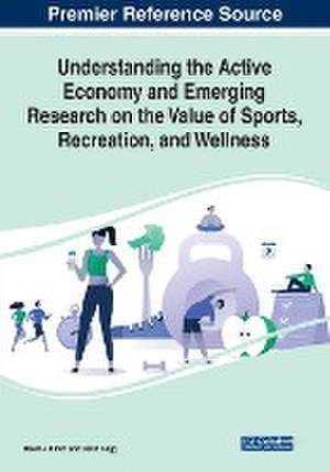 Understanding the Active Economy and Emerging Research on the Value of Sports, Recreation, and Wellness de David J. Finch