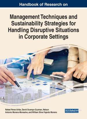 Handbook of Research on Management Techniques and Sustainability Strategies for Handling Disruptive Situations in Corporate Settings de Nelson Antonio Moreno-Monsalve