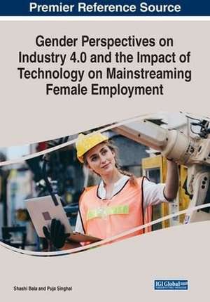 Gender Perspectives on Industry 4.0 and the Impact of Technology on Mainstreaming Female Employment de Shashi Bala