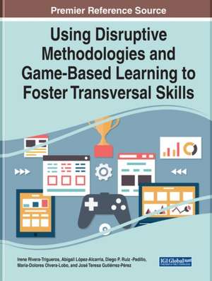 Handbook of Research on Using Disruptive Methodologies and Game-Based Learning to Foster Transversal Skills de Abigail López-Alcarria