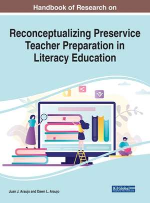 Handbook of Research on Reconceptualizing Preservice Teacher Preparation in Literacy Education de Juan J Araujo