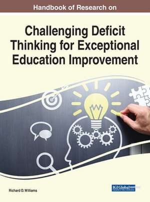 Handbook of Research on Challenging Deficit Thinking for Exceptional Education Improvement de Richard D. Williams