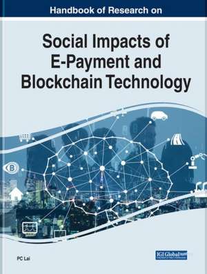 Handbook of Research on Social Impacts of E-Payment and Blockchain Technology de P. C. Lai