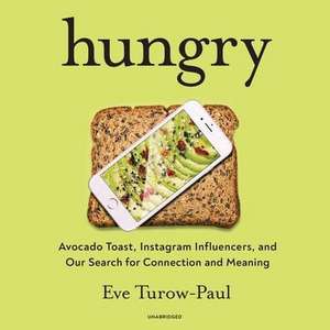 Hungry: Avocado Toast, Instagram Influencers, and Our Search for Connection and Meaning de Eve Turow-Paul