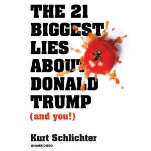 The 21 Biggest Lies about Donald Trump (and You!) de Kurt Schlichter