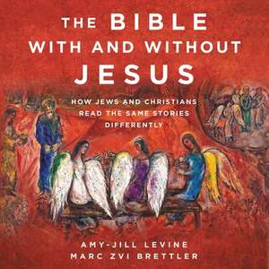 The Bible with and Without Jesus: How Jews and Christians Read the Same Stories Differently de Amy-Jill Levine