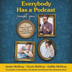 Everybody Has a Podcast (Except You): A How-To Guide from the First Family of Podcasting de Travis McElroy