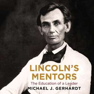 Lincoln's Mentors: The Education of a Leader de Michael J. Gerhardt