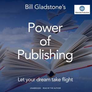 Power of Publishing: Let Your Dream Take Flight de William Gladstone