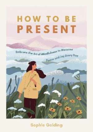 Golding, S: How to Be Present de Sophie Golding