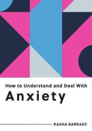 How to Understand and Deal with Anxiety de Rasha Barrage