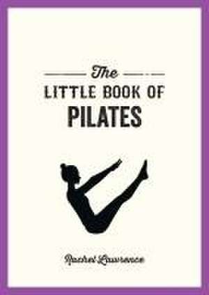 The Little Book of Pilates de Rachel Lawrence