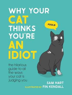 Why Your Cat Thinks You're an Idiot de Sam Hart