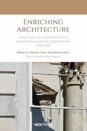 Enriching Architecture: Craft and Its Conservation in Anglo-Irish building production, 1660–1760 de Christine Casey