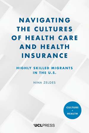 Navigating the Cultures of Health Care and Health Insurance: Highly Skilled Migrants in the U.S. de Nina Zeldes