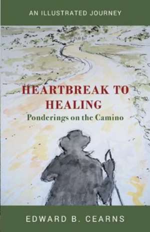 Heartbreak to Healing - Ponderings on the Camino de Edward Cearns